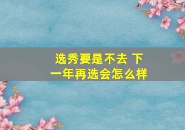 选秀要是不去 下一年再选会怎么样